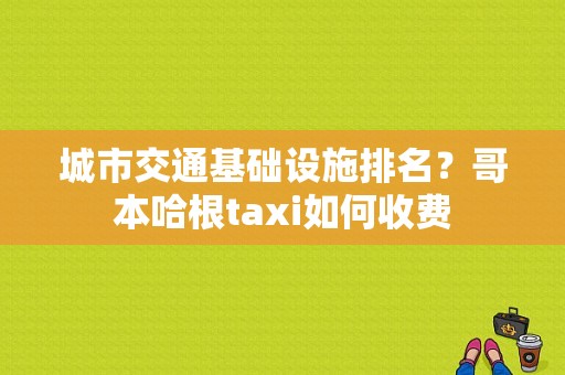 城市交通基础设施排名？哥本哈根taxi如何收费