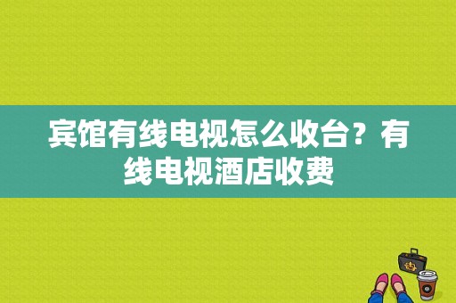 宾馆有线电视怎么收台？有线电视酒店收费