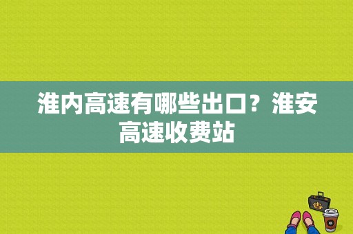淮内高速有哪些出口？淮安高速收费站