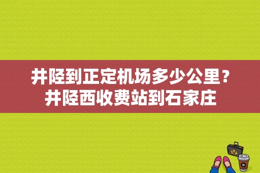 井陉到正定机场多少公里？井陉西收费站到石家庄