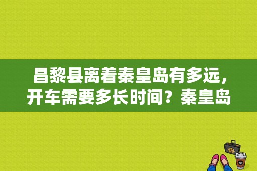 昌黎县离着秦皇岛有多远，开车需要多长时间？秦皇岛收费站住宿