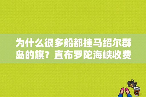 为什么很多船都挂马绍尔群岛的旗？直布罗陀海峡收费-图1