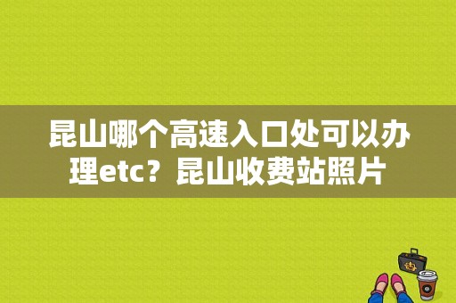 昆山哪个高速入口处可以办理etc？昆山收费站照片