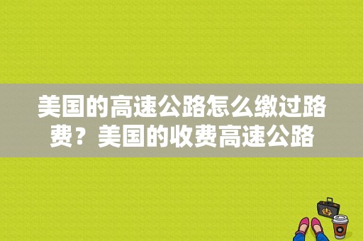 美国的高速公路怎么缴过路费？美国的收费高速公路