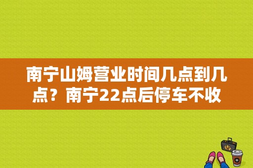 南宁山姆营业时间几点到几点？南宁22点后停车不收费