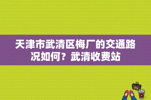 天津市武清区梅厂的交通路况如何？武清收费站