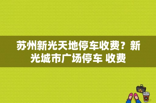 苏州新光天地停车收费？新光城市广场停车 收费