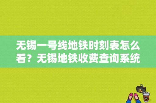 无锡一号线地铁时刻表怎么看？无锡地铁收费查询系统