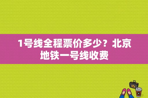 1号线全程票价多少？北京地铁一号线收费