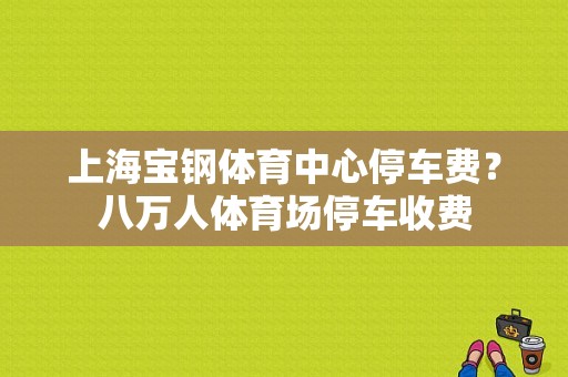 上海宝钢体育中心停车费？八万人体育场停车收费-图1