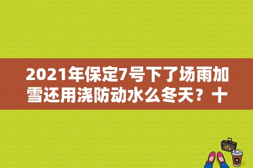 2021年保定7号下了场雨加雪还用浇防动水么冬天？十月一号保定天气情况