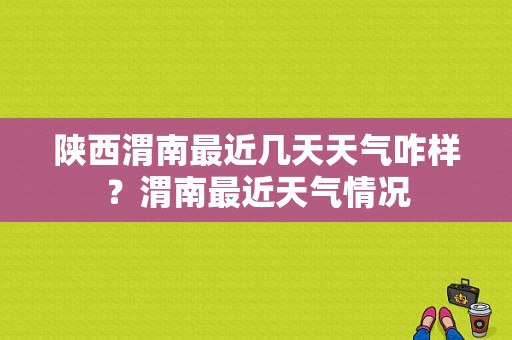 陕西渭南最近几天天气咋样？渭南最近天气情况