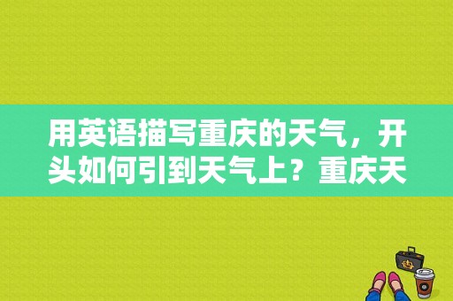 用英语描写重庆的天气，开头如何引到天气上？重庆天气情况英文-图1