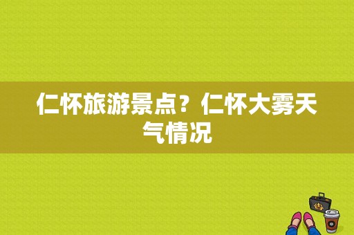 仁怀旅游景点？仁怀大雾天气情况