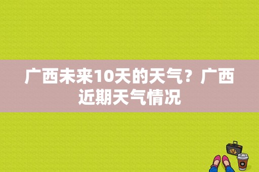 广西未来10天的天气？广西近期天气情况