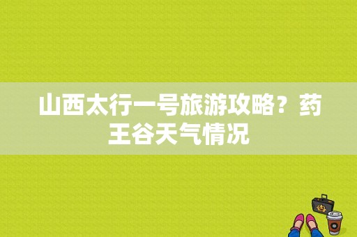 山西太行一号旅游攻略？药王谷天气情况