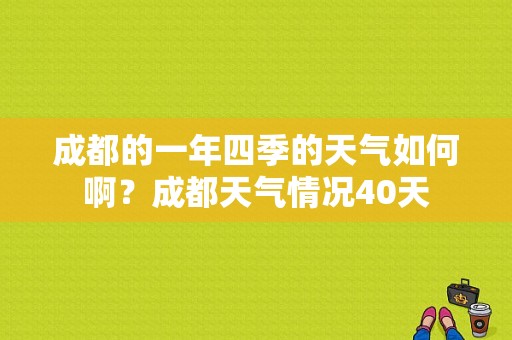 成都的一年四季的天气如何啊？成都天气情况40天