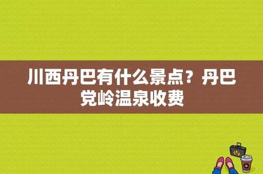 川西丹巴有什么景点？丹巴党岭温泉收费