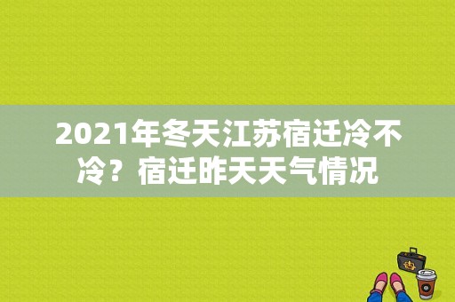 2021年冬天江苏宿迁冷不冷？宿迁昨天天气情况-图1