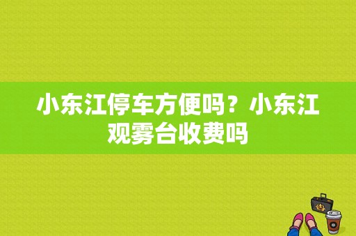 小东江停车方便吗？小东江观雾台收费吗-图1