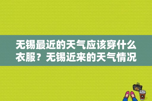 无锡最近的天气应该穿什么衣服？无锡近来的天气情况