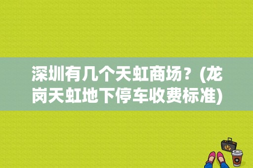深圳有几个天虹商场？(龙岗天虹地下停车收费标准)