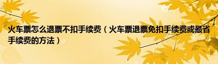 退火车票手续费?(退火车票 收费)-图3 退火车票手续费?(退火车票 收费)-图3