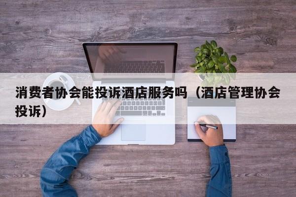 酒店投诉找12315管用吗？(酒店乱收费举报电话)