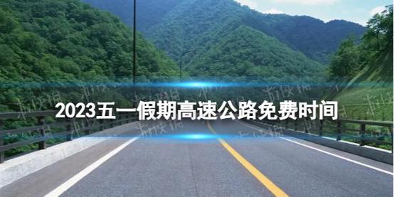 2023年五一高速免费时间?五一节高速路收费-图2 2023年五一高速免费时间?五一节高速路收费-图2