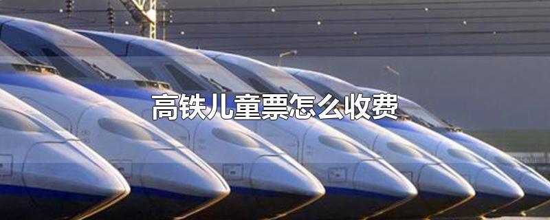 12306高铁儿童票收费标准?孩子坐火车收费标准-图3 12306高铁儿童票收费标准?孩子坐火车收费标准-图3