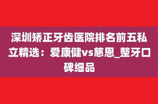 深圳龙岗做牙齿矫正,求介绍?爱康健收费-图2 深圳龙岗做牙齿矫正,求介绍?爱康健收费-图2
