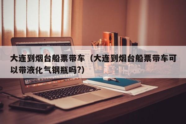 烟台到大连一车4人上船怎么收费？汽车轮渡怎么收费的-图2
