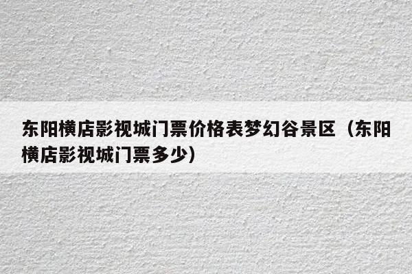 横店影视城门票学生半价吗?横店门票儿童收费标准-图2 横店影视城门票学生半价吗?横店门票儿童收费标准-图2