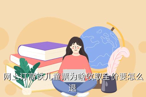 儿童票买票时需要全额支付吗?预约抢票 儿童座 收费-图1 儿童票买票时需要全额支付吗?预约抢票 儿童座 收费-图1