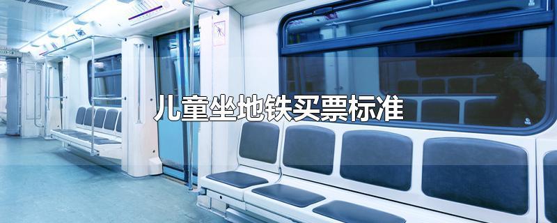 地铁小孩买票标准？自助是儿童收费标准-图2