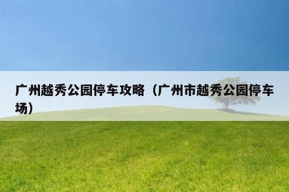 广州越秀区小北哪里停车便宜？越秀公园停车场收费