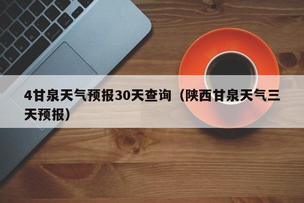 关于延安甘泉这个地名的简短由来？明天甘泉天气情况