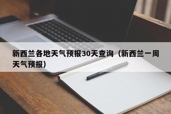 新西兰天气最热多少度?新西兰现在天气情况-图3 新西兰天气最热多少度?新西兰现在天气情况-图3