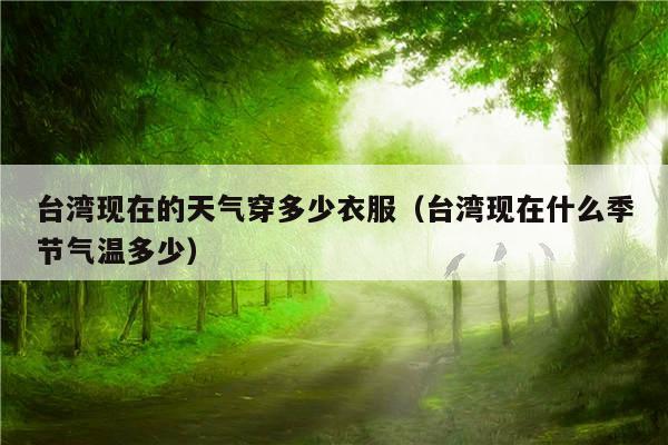 11月台湾天气怎么样？穿什么衣服适合？台湾20号天气情况