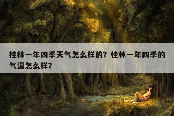 桂林夏天热不热的原因?桂林夏季的天气情况-图2 桂林夏天热不热的原因?桂林夏季的天气情况-图2